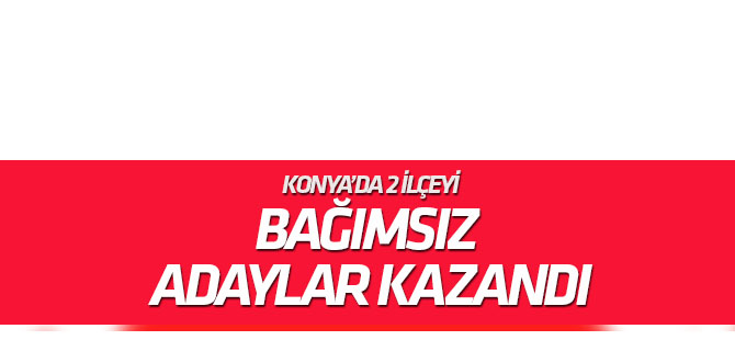 Konya'da iki ilçede bağımsızlar kazandı