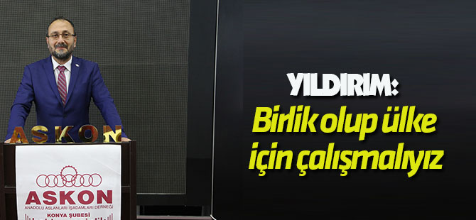 Yıldırım: Birlik olup ülke için çalışmalıyız