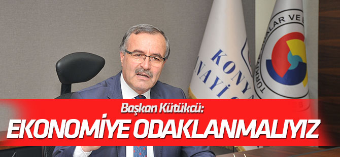 Başkan Kütükcü: Artık ekonomiye odaklanmalıyız
