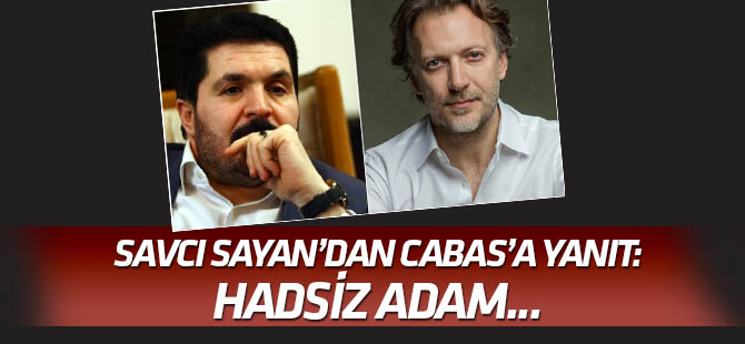 Savcı Sayan'dan Mirgün Cabas'a yanıt: hey gidi hadsiz adam