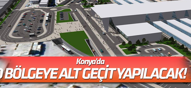 Konya'da kritik noktaya alt geçit yapılacak!