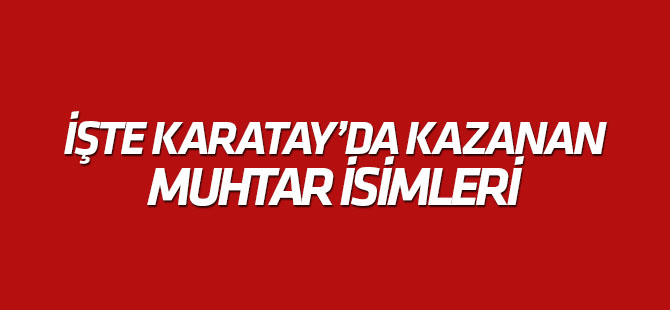 İşte Karatay'da kazanan muhtarların isimleri