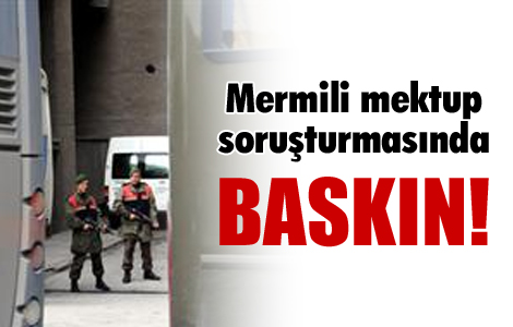 Mermili mektup soruşturmasında baskın!