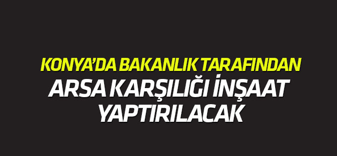 Konya'da arsa karşılığı inşaat yaptırılacak