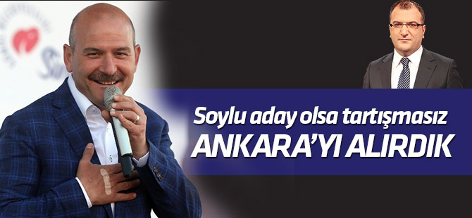 Soylu aday olsa Ankara'yı alırdık