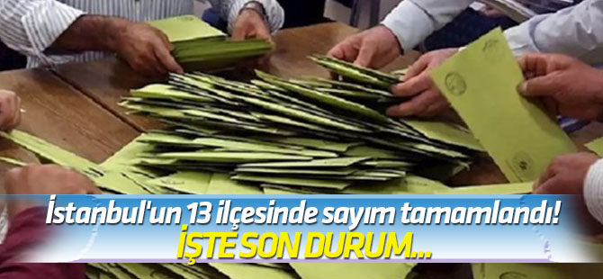 İstanbul'un 13 ilçesinde sayım tamamlandı! İşte son durum...