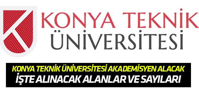 Konya Teknik Üniversitesi akademisyen alacak