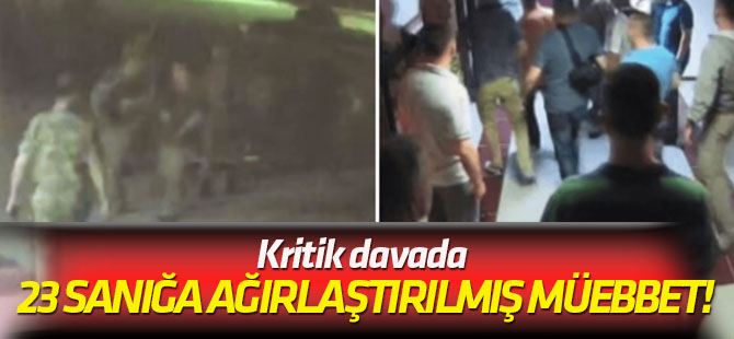 Kritik davada 23 sanığa ağırlaştırılmış müebbet!