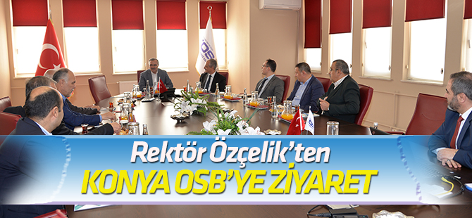 Rektör Özçelik’ten, Konya OSB’ye Ziyaret