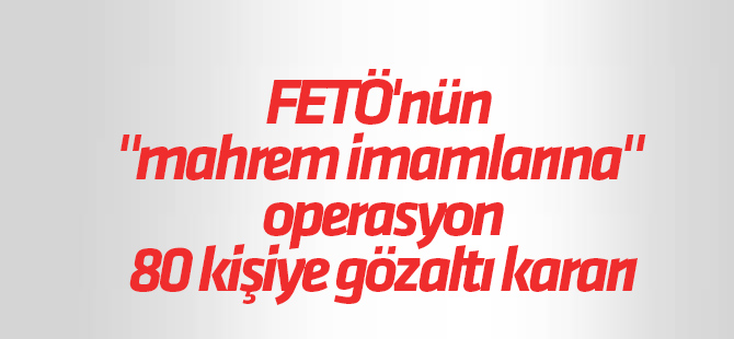 FETÖ'nün "mahrem imamlarına" operasyon