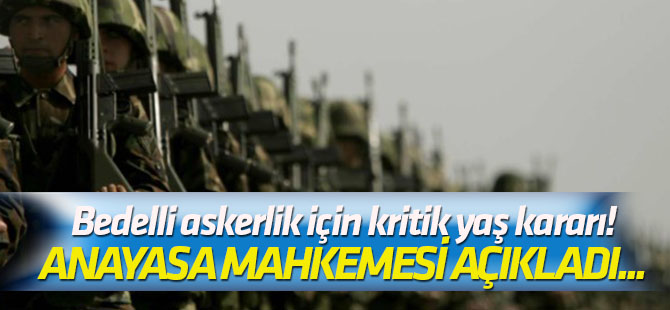Anayasa Mahkemesi açıkladı... Bedelli askerlik için kritik yaş kararı!