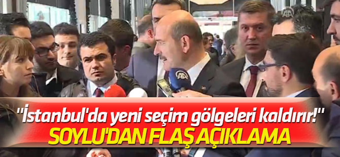Bakan Soylu'dan flaş açıklama "İstanbul'da yeni seçim gölgeleri kaldırır!"