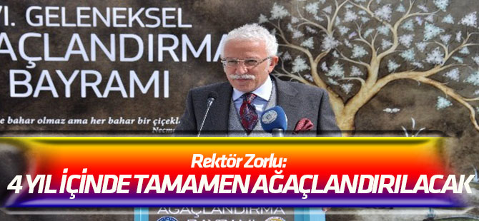 Rektör Zorlu: “4 yıl içinde kampüsümüzün tamamı ağaçlandırılacak”