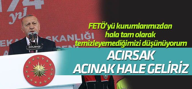 Cumhurbaşkanı Erdoğan: FETÖ’yü kurumlarımızdan hala tam olarak temizleyemediğimizi düşünüyorum