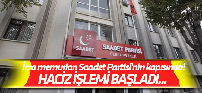 Haciz işlemi başladı... İcra memurları Saadet Partisi'nin kapısında!