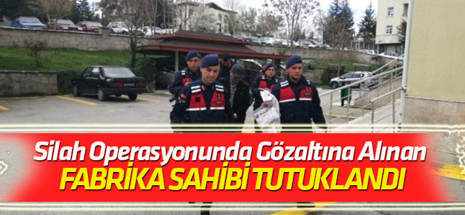 Silah Operasyonunda Gözaltına Alınan Fabrika Sahibi Tutuklandı