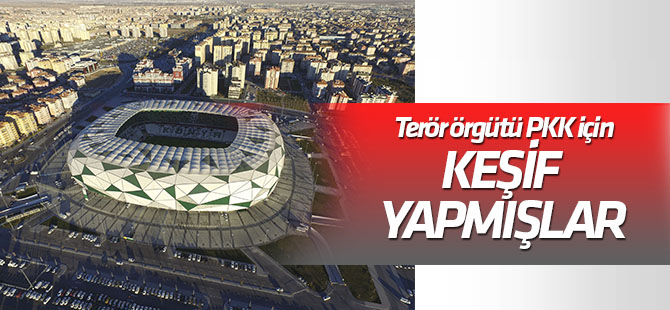 Terör örgütü için Konya Büyükşehir Stadyumu'nda keşif yapmışlar