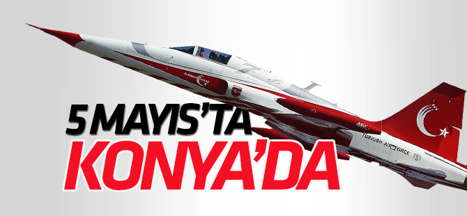 Türk Yıldızları'nın gösteri takvimi! 5 Mayıs'ta Konya'da...