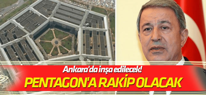 Ankara'da inşa edilecek! Pentagon'a rakip olacak