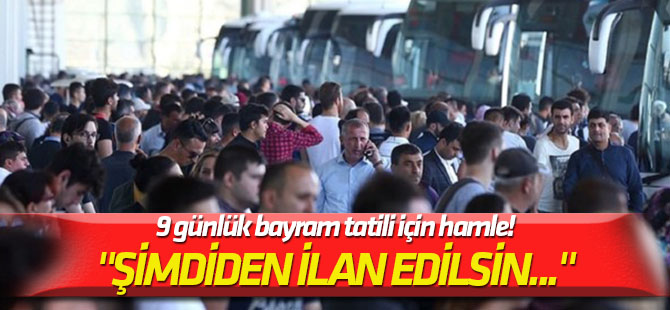 "Şimdiden ilan edilsin..." 9 günlük bayram tatili için hamle!