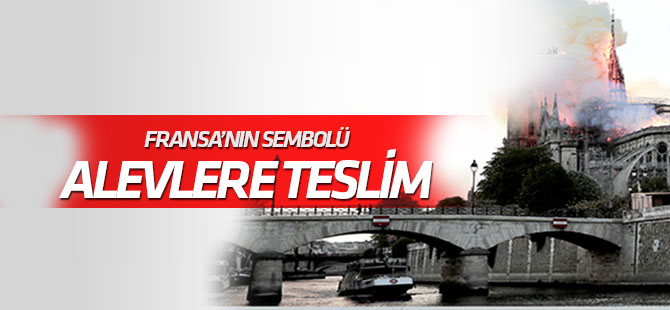 Fransa'nın sembolü Notre Dame alevlere teslim oldu