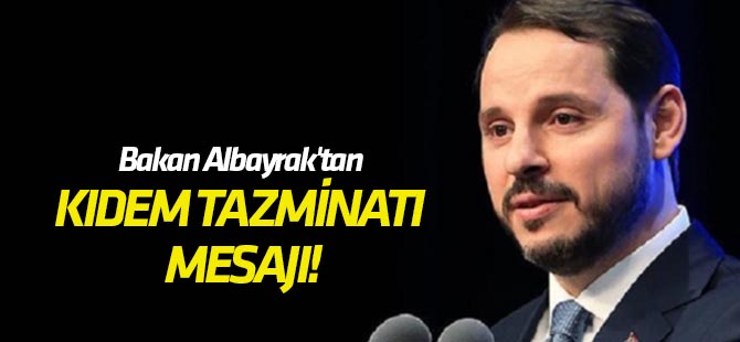 Bakan Albayrak'tan flaş kıdem tazminatı mesajı!