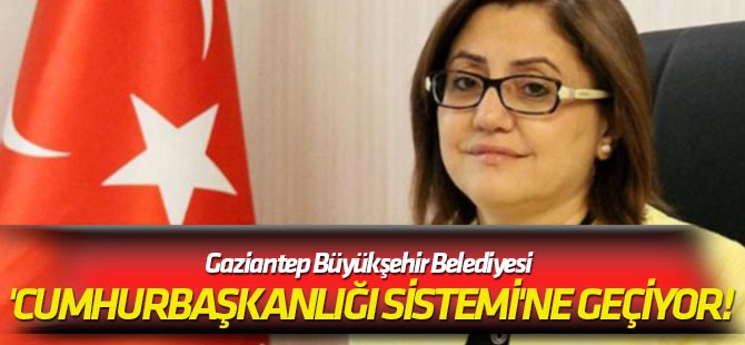 Gaziantep Büyükşehir Belediyesi 'Cumhurbaşkanlığı Sistemi'ne geçiyor!