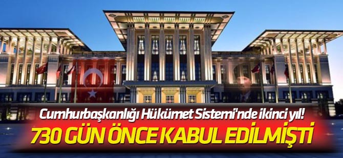 730 gün önce kabul edilmişti Cumhurbaşkanlığı Hükümet Sistemi'nde ikinci yıl!