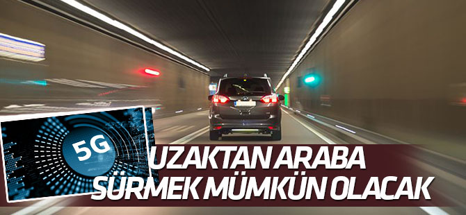 "5G ile uzaktan araba sürmek mümkün olacak"