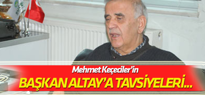 Keçeciler'in Uğur İbrahim Altay'a tavsiyeleri