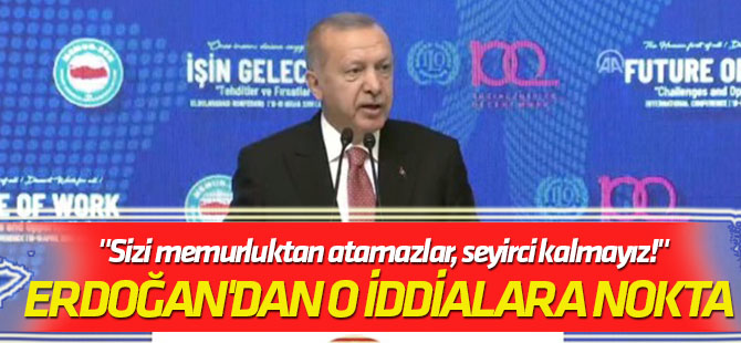 Erdoğan'dan o iddialara nokta "Sizi memurluktan atamazlar, seyirci kalmayız!"