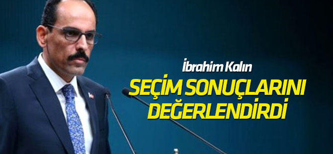 Kalın, Seçim Sonuçlarını Değerlendirdi: Nihai Karar YSK'nındır