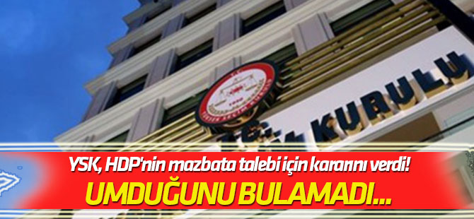 YSK, HDP'nin mazbata talebi için kararını verdi!