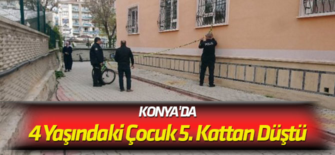 Konya'da 4 Yaşındaki Çocuk 5. Kattan Düştü