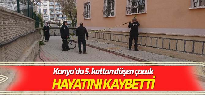 Konya'da 5. kattan düşen çocuk hayatını kaybetti