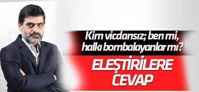 Kim vicdansız; ben mi, halkı bombalayanlar mı?