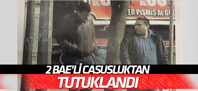 Birleşik Arap Emirlikleri için çalıştığı iddiasıyla gözaltına alınan iki şüpheli tutuklandı