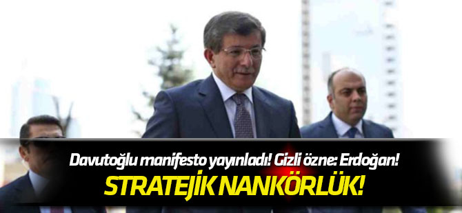 Stratejik nankörlük! Davutoğlu manifesto yayınladı! Gizli özne: Erdoğan!