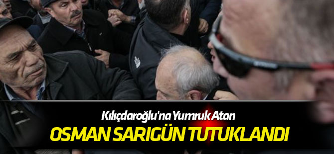 Son Dakika! Kılıçdaroğlu'na Yumruk Atan Osman Sarıgün Tutuklandı