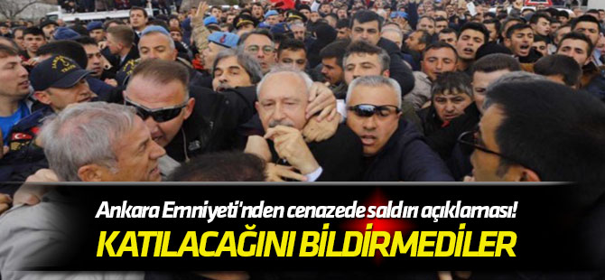 Kılıçdaroğlu bildirmedi mi? Ankara Emniyeti'nden cenazede saldırı açıklaması!