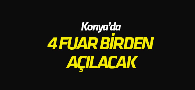 Konya'da 4 Fuar Birden Açılacak