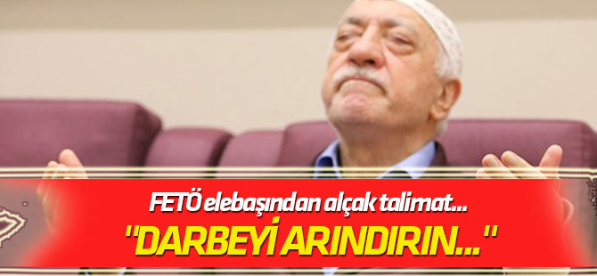 "Darbeyi arındırın..." FETÖ elebaşından alçak talimat...