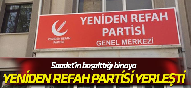 Saadet'in boşalttığı binaya Yeniden Refah Partisi yerleşti