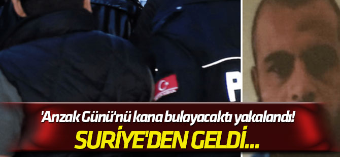 Suriye'den geldi... 'Anzak Günü'nü kana bulayacaktı yakalandı!