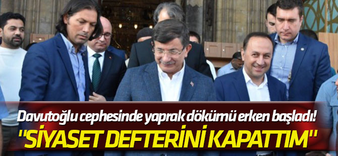 "Siyaset defterini kapattım" Davutoğlu cephesinde yaprak dökümü erken başladı!
