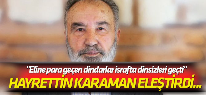 Hayrettin Karaman eleştirdi... "Eline para geçen dindarlar israfta dinsizleri geçti"