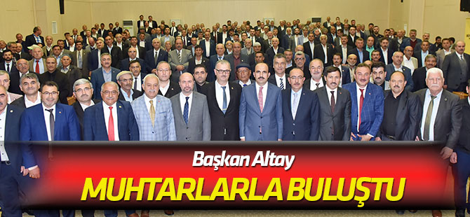 Başkan Altay, Konya merkezdeki muhtarlarla buluştu