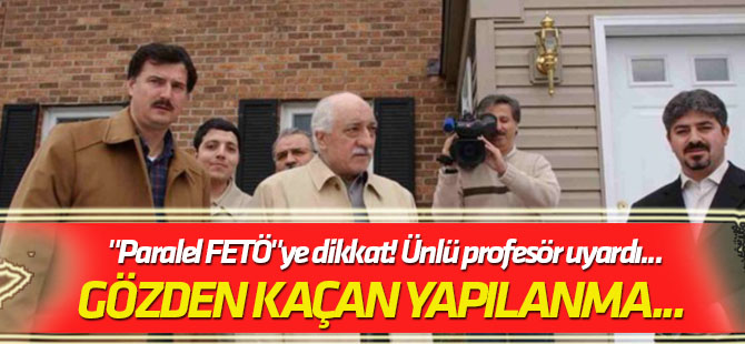 Gözden kaçan yapılanma... "Paralel FETÖ"ye dikkat! Ünlü profesör uyardı...