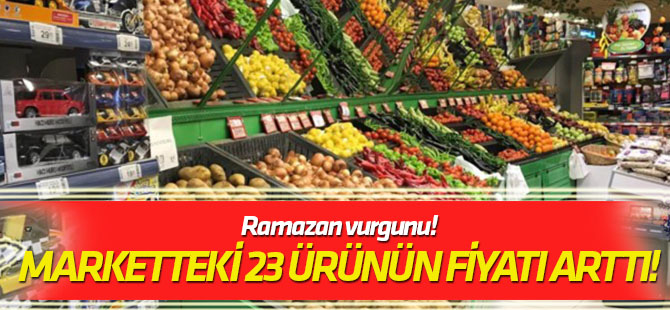 Ramazan vurgunu! Marketteki 23 ürünün fiyatı arttı!
