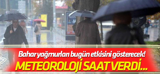 Meteoroloji saat verdi... Bahar yağmurları bugün etkisini gösterecek!